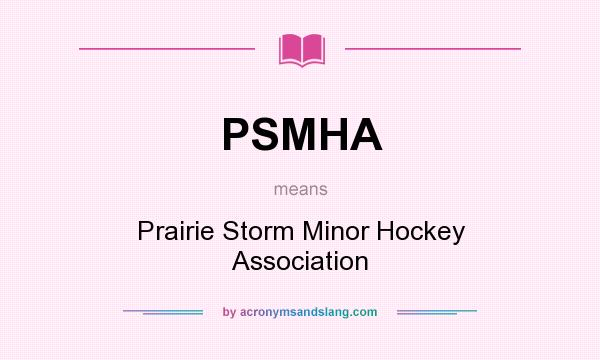 What does PSMHA mean? It stands for Prairie Storm Minor Hockey Association