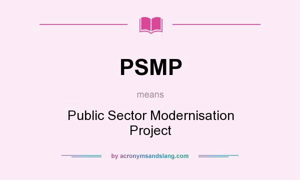 What does PSMP mean? It stands for Public Sector Modernisation Project