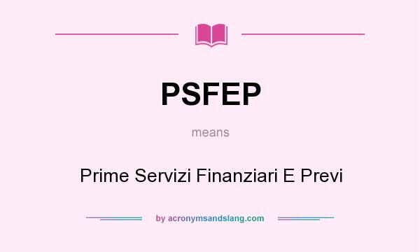 What does PSFEP mean? It stands for Prime Servizi Finanziari E Previ