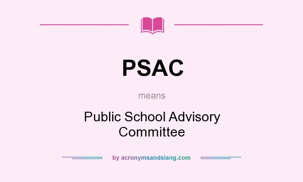 What does PSAC mean? It stands for Public School Advisory Committee