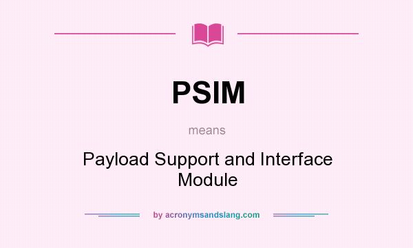 What does PSIM mean? It stands for Payload Support and Interface Module