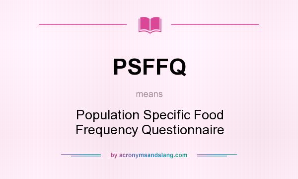 What does PSFFQ mean? It stands for Population Specific Food Frequency Questionnaire