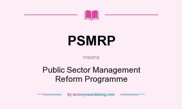 What does PSMRP mean? It stands for Public Sector Management Reform Programme