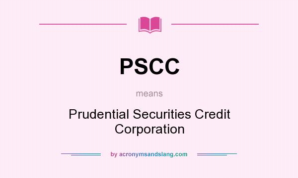 What does PSCC mean? It stands for Prudential Securities Credit Corporation