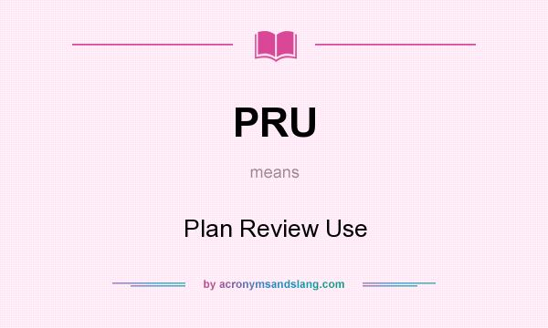 What does PRU mean? It stands for Plan Review Use