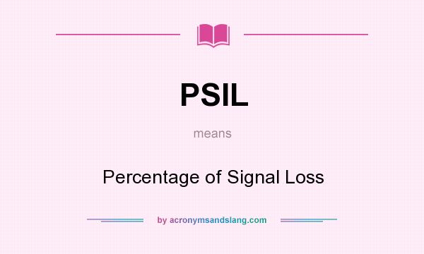 What does PSIL mean? It stands for Percentage of Signal Loss