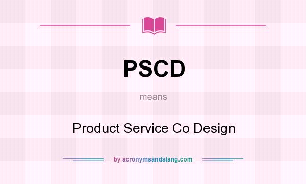 What does PSCD mean? It stands for Product Service Co Design