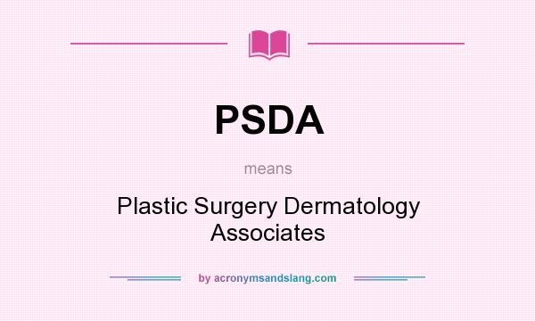 What does PSDA mean? It stands for Plastic Surgery Dermatology Associates