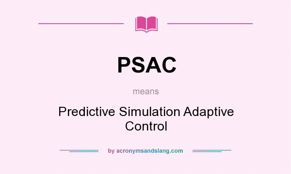 What does PSAC mean? It stands for Predictive Simulation Adaptive Control
