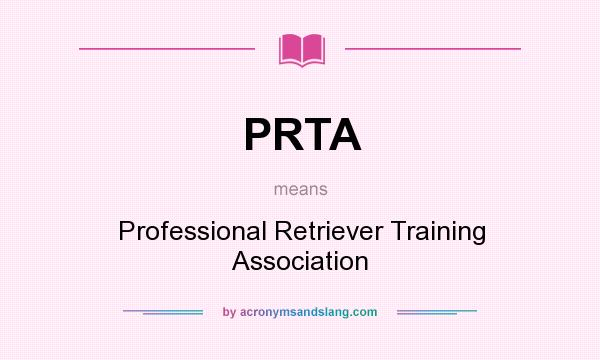 What does PRTA mean? It stands for Professional Retriever Training Association