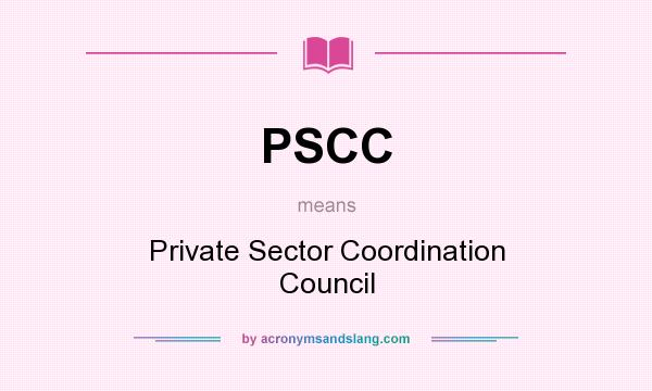 What does PSCC mean? It stands for Private Sector Coordination Council