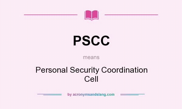What does PSCC mean? It stands for Personal Security Coordination Cell