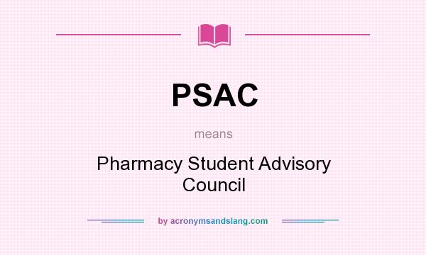 What does PSAC mean? It stands for Pharmacy Student Advisory Council