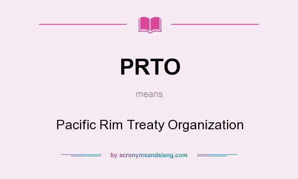What does PRTO mean? It stands for Pacific Rim Treaty Organization