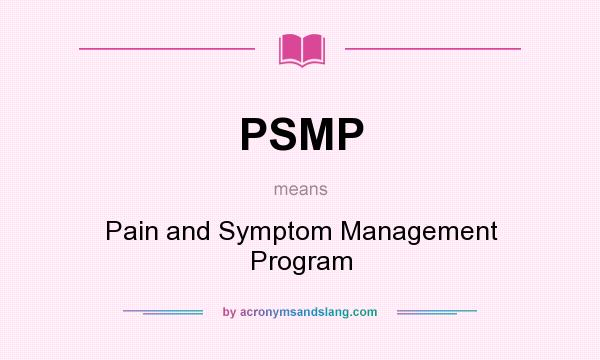 What does PSMP mean? It stands for Pain and Symptom Management Program