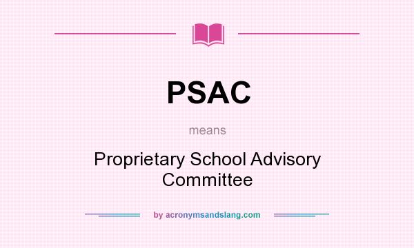 What does PSAC mean? It stands for Proprietary School Advisory Committee