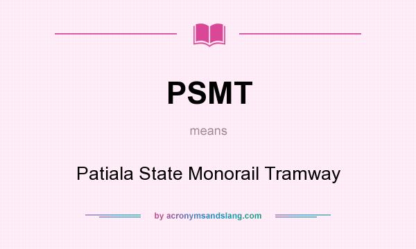 What does PSMT mean? It stands for Patiala State Monorail Tramway