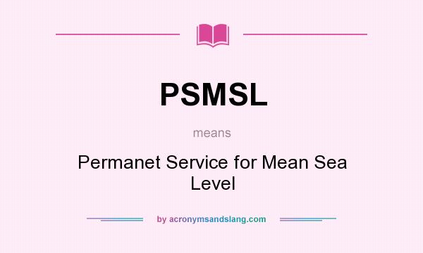 What does PSMSL mean? It stands for Permanet Service for Mean Sea Level
