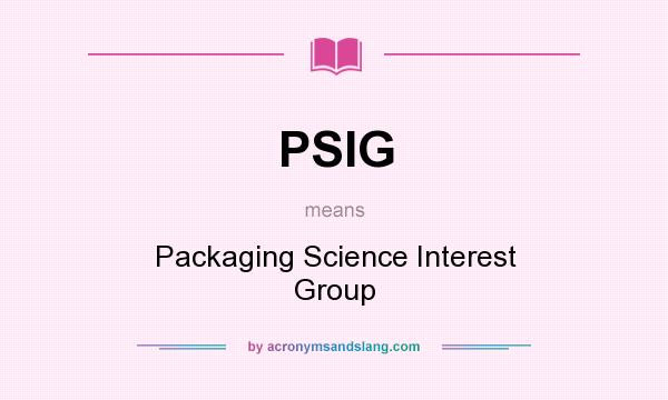 What does PSIG mean? It stands for Packaging Science Interest Group