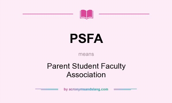 What does PSFA mean? It stands for Parent Student Faculty Association