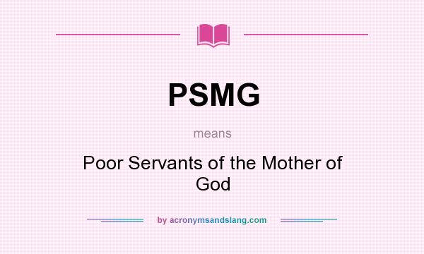 What does PSMG mean? It stands for Poor Servants of the Mother of God
