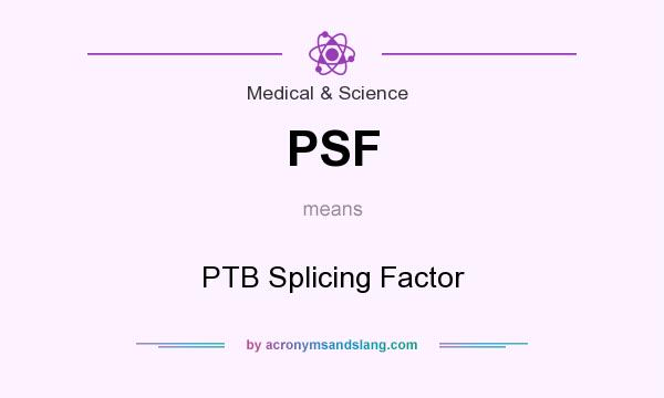 What does PSF mean? It stands for PTB Splicing Factor