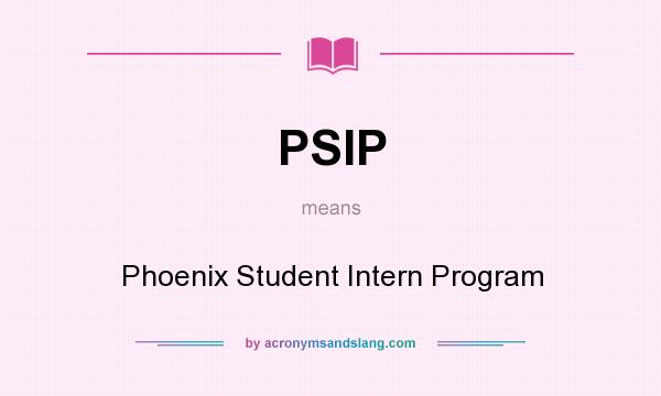What does PSIP mean? It stands for Phoenix Student Intern Program