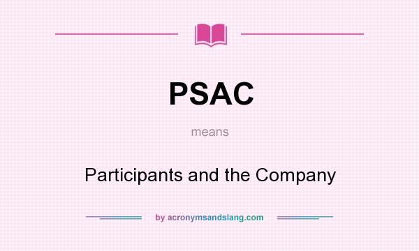 What does PSAC mean? It stands for Participants and the Company