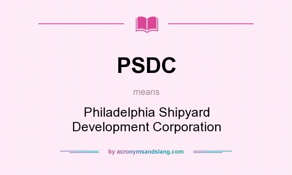 What does PSDC mean? It stands for Philadelphia Shipyard Development Corporation