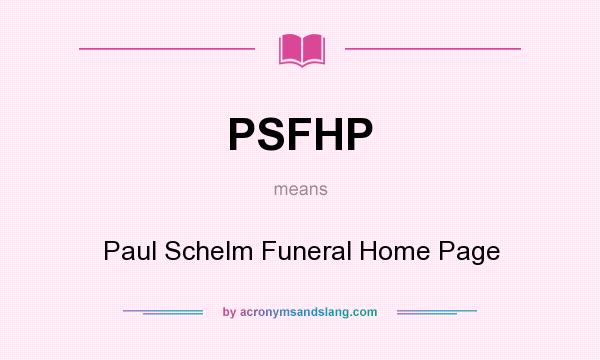 What does PSFHP mean? It stands for Paul Schelm Funeral Home Page