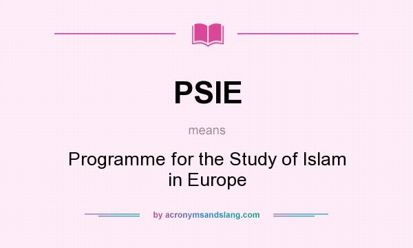 What does PSIE mean? It stands for Programme for the Study of Islam in Europe