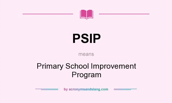 What does PSIP mean? It stands for Primary School Improvement Program