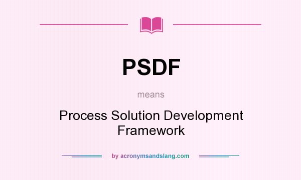 What does PSDF mean? It stands for Process Solution Development Framework