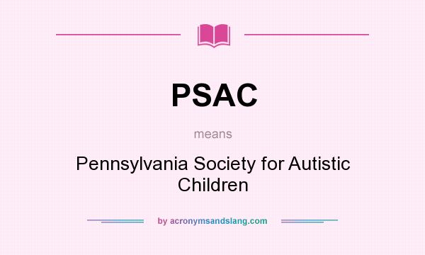 What does PSAC mean? It stands for Pennsylvania Society for Autistic Children