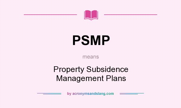 What does PSMP mean? It stands for Property Subsidence Management Plans