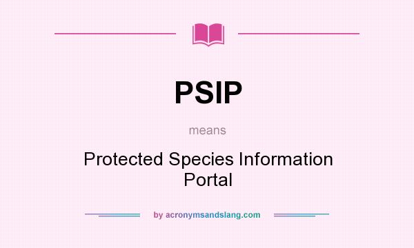 What does PSIP mean? It stands for Protected Species Information Portal