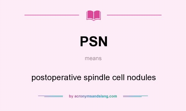 What does PSN mean? It stands for postoperative spindle cell nodules