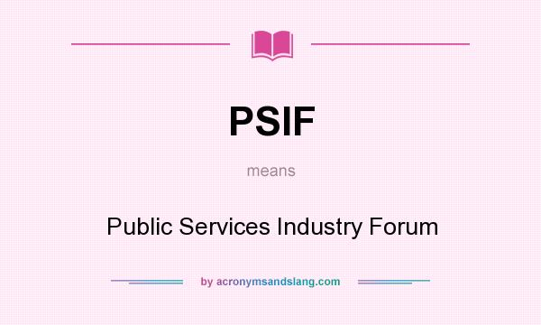 What does PSIF mean? It stands for Public Services Industry Forum