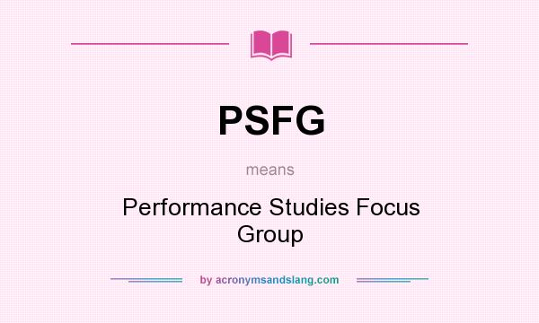What does PSFG mean? It stands for Performance Studies Focus Group