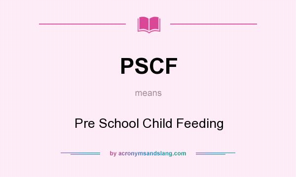What does PSCF mean? It stands for Pre School Child Feeding
