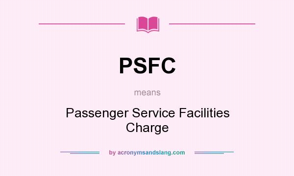 What does PSFC mean? It stands for Passenger Service Facilities Charge