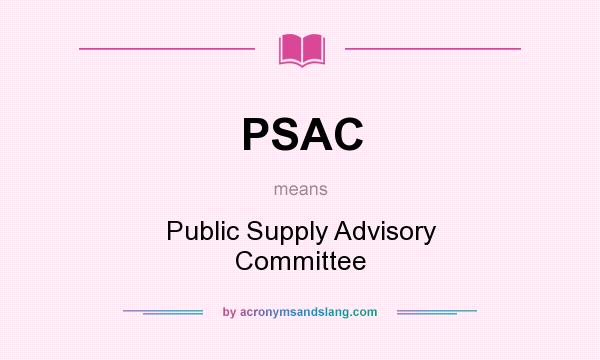 What does PSAC mean? It stands for Public Supply Advisory Committee