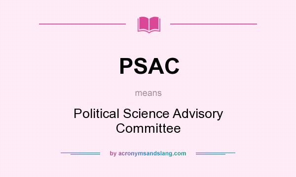 What does PSAC mean? It stands for Political Science Advisory Committee