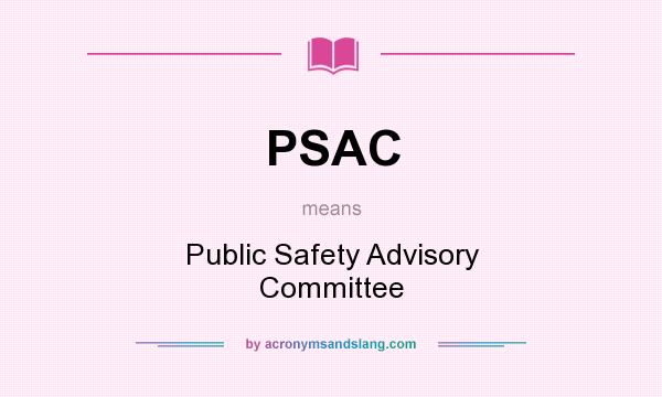 What does PSAC mean? It stands for Public Safety Advisory Committee
