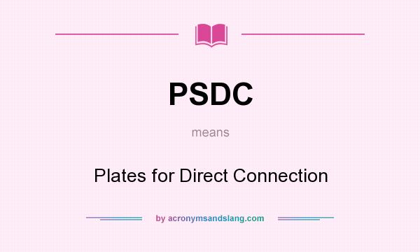 What does PSDC mean? It stands for Plates for Direct Connection