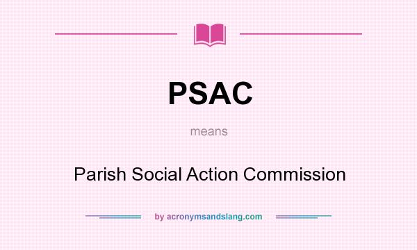 What does PSAC mean? It stands for Parish Social Action Commission