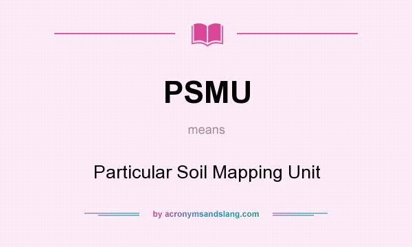 What does PSMU mean? It stands for Particular Soil Mapping Unit