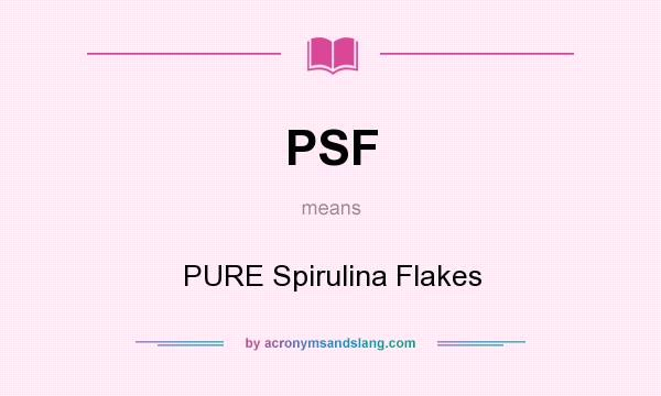 What does PSF mean? It stands for PURE Spirulina Flakes