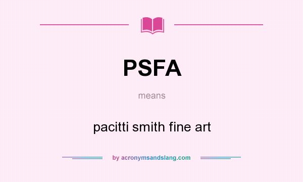 What does PSFA mean? It stands for pacitti smith fine art