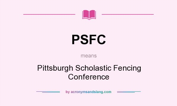 What does PSFC mean? It stands for Pittsburgh Scholastic Fencing Conference